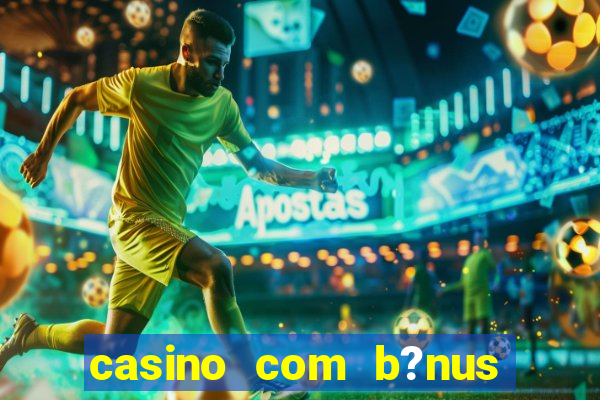 casino com b?nus grátis de boas-vindas