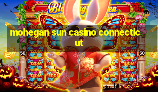 mohegan sun casino connecticut