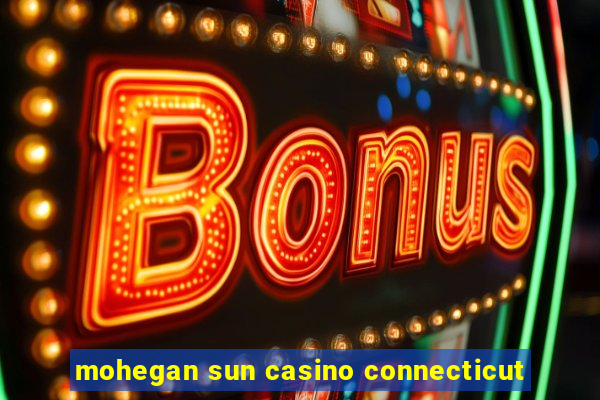 mohegan sun casino connecticut