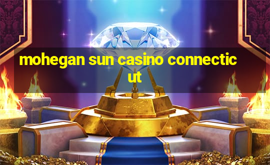 mohegan sun casino connecticut