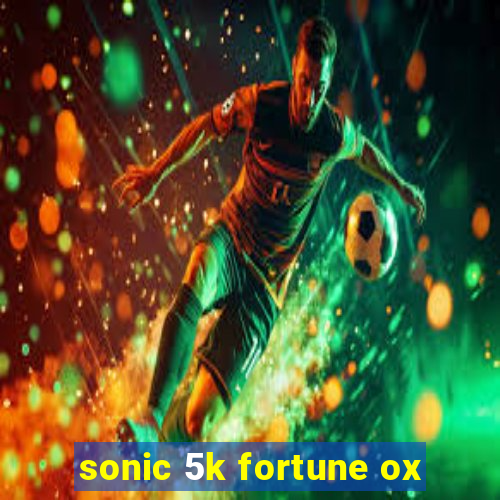 sonic 5k fortune ox