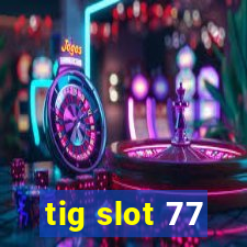 tig slot 77