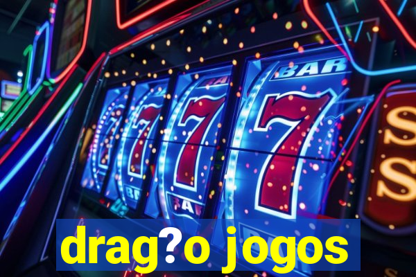 drag?o jogos