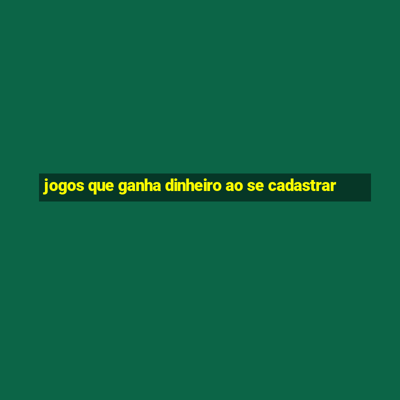 jogos que ganha dinheiro ao se cadastrar