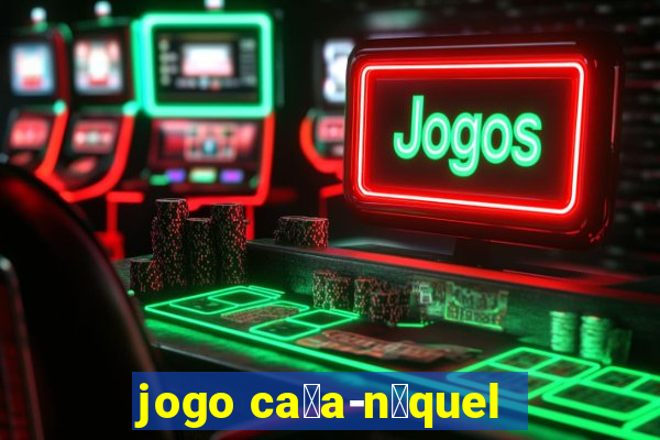 jogo ca莽a-n铆quel