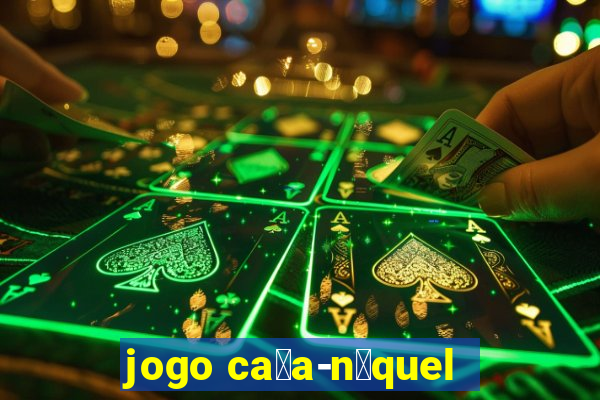 jogo ca莽a-n铆quel