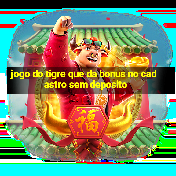 jogo do tigre que da bonus no cadastro sem deposito