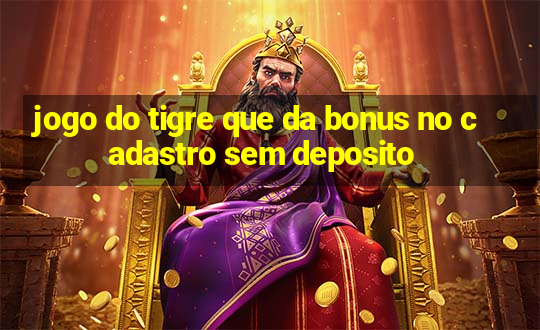 jogo do tigre que da bonus no cadastro sem deposito