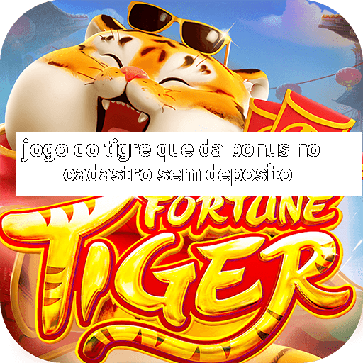 jogo do tigre que da bonus no cadastro sem deposito