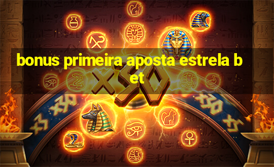 bonus primeira aposta estrela bet