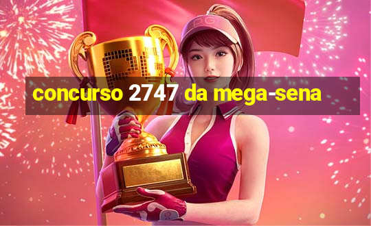 concurso 2747 da mega-sena