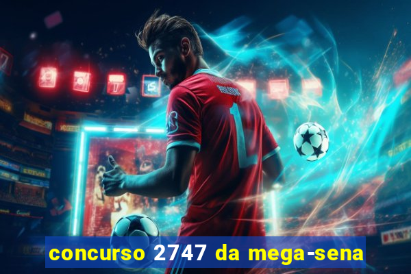 concurso 2747 da mega-sena