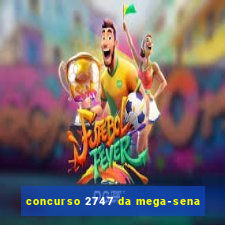 concurso 2747 da mega-sena