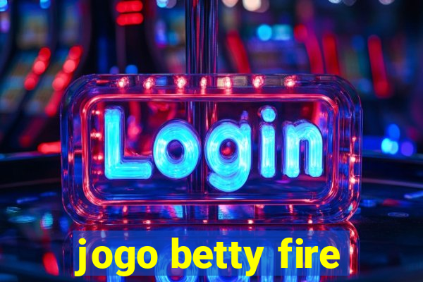 jogo betty fire