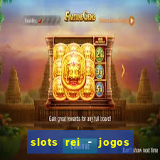 slots rei - jogos de cassino