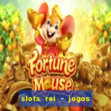 slots rei - jogos de cassino