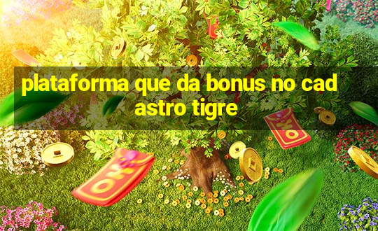 plataforma que da bonus no cadastro tigre