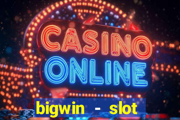 bigwin - slot casino online