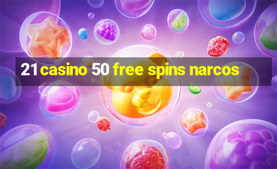 21 casino 50 free spins narcos