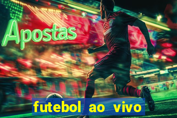 futebol ao vivo hoje futemax