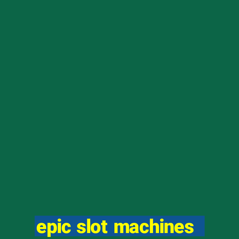 epic slot machines