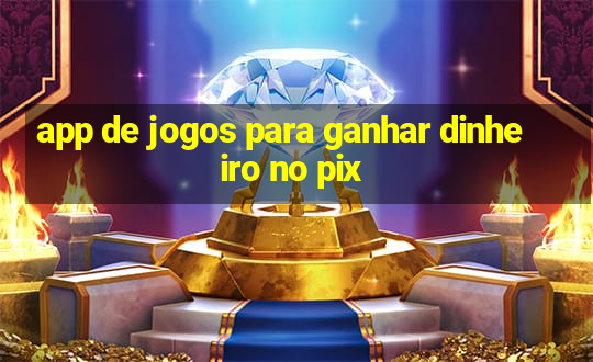 app de jogos para ganhar dinheiro no pix