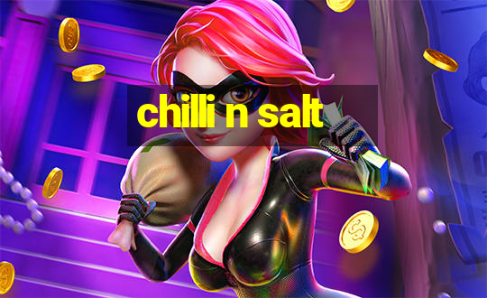 chilli n salt