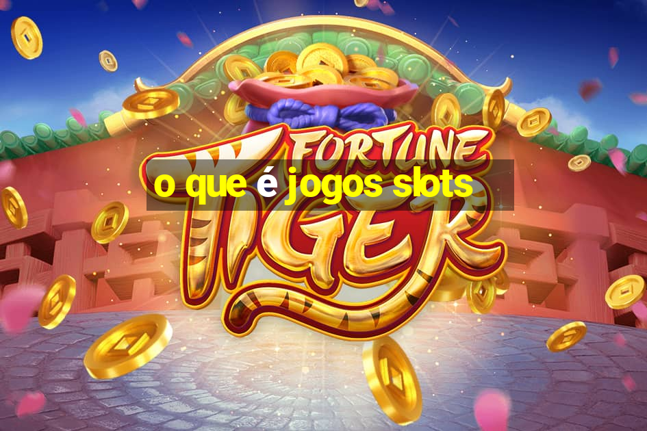 o que é jogos slots