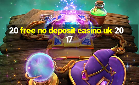 20 free no deposit casino uk 2017