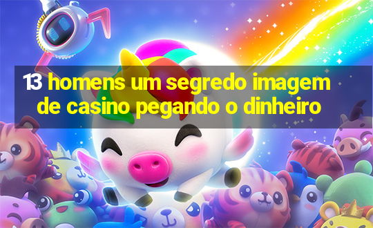 13 homens um segredo imagem de casino pegando o dinheiro