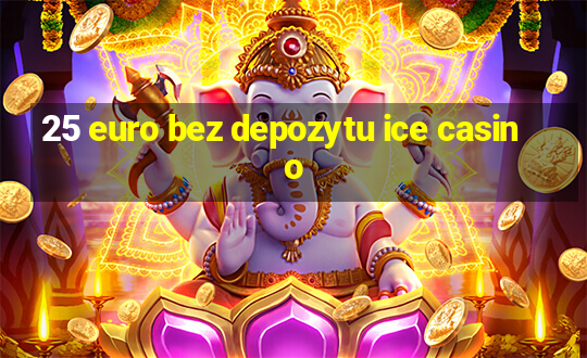 25 euro bez depozytu ice casino