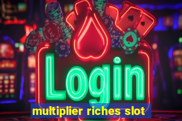 multiplier riches slot