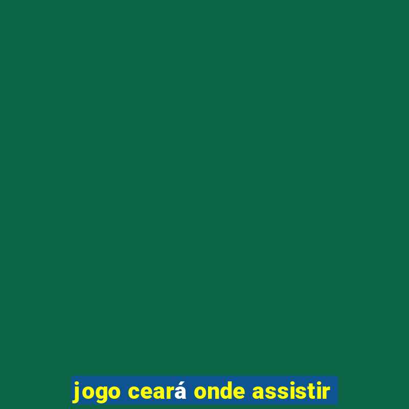 jogo ceará onde assistir