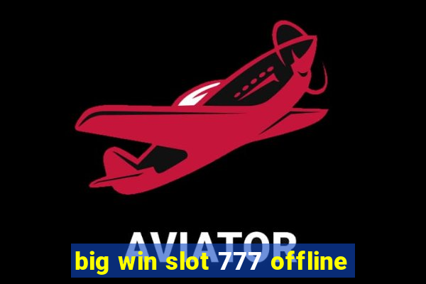 big win slot 777 offline