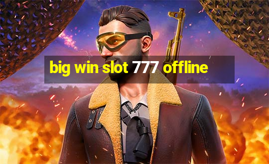 big win slot 777 offline