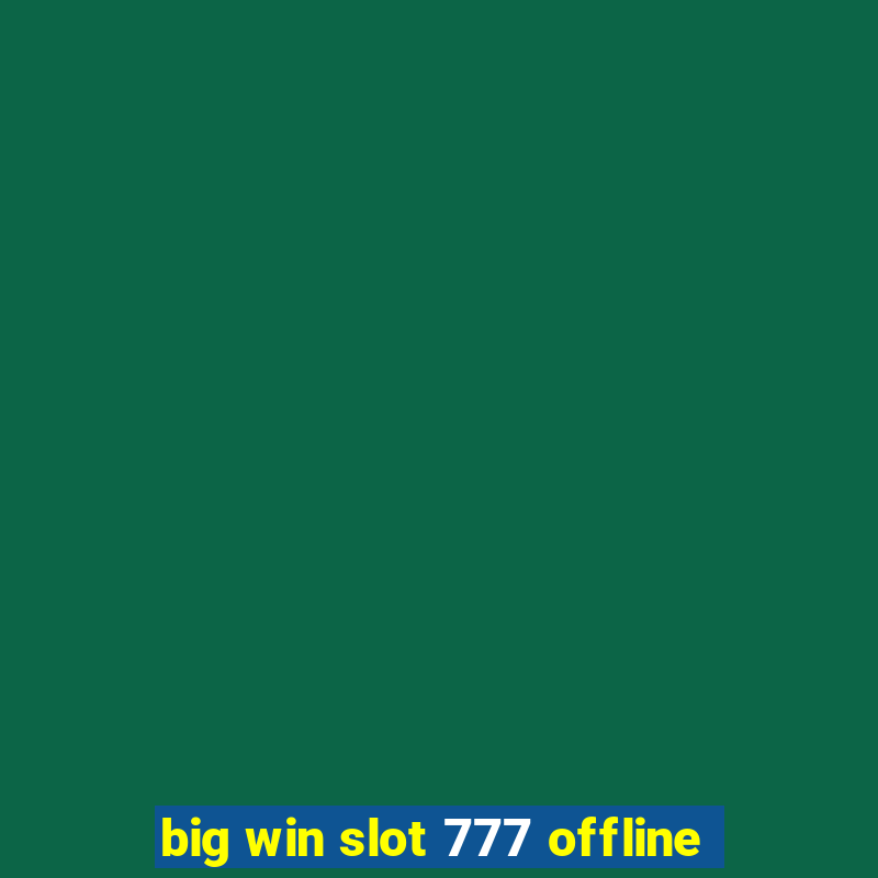 big win slot 777 offline