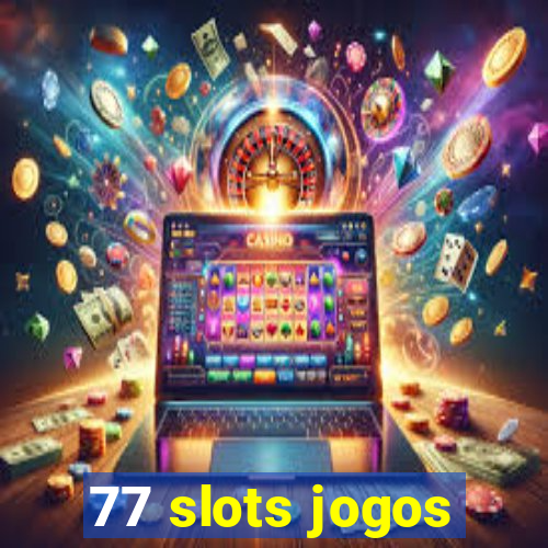 77 slots jogos