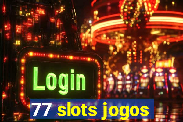 77 slots jogos