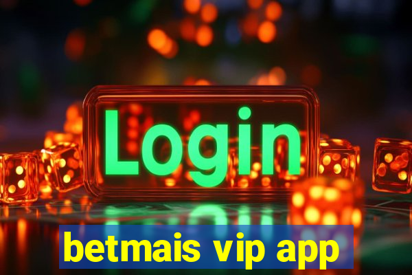 betmais vip app