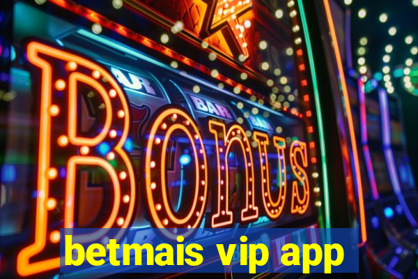 betmais vip app