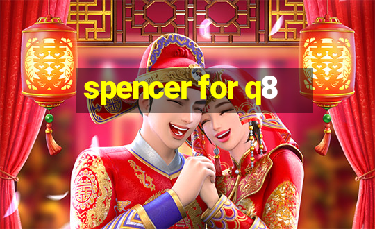 spencer for q8