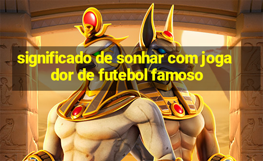 significado de sonhar com jogador de futebol famoso