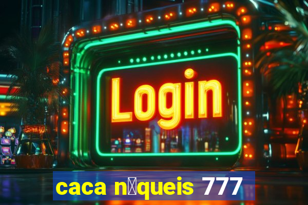 caca n铆queis 777