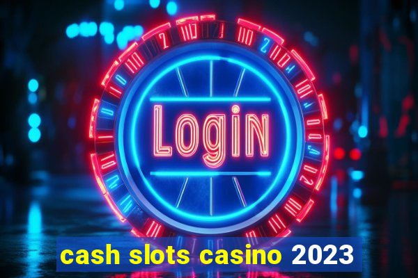 cash slots casino 2023