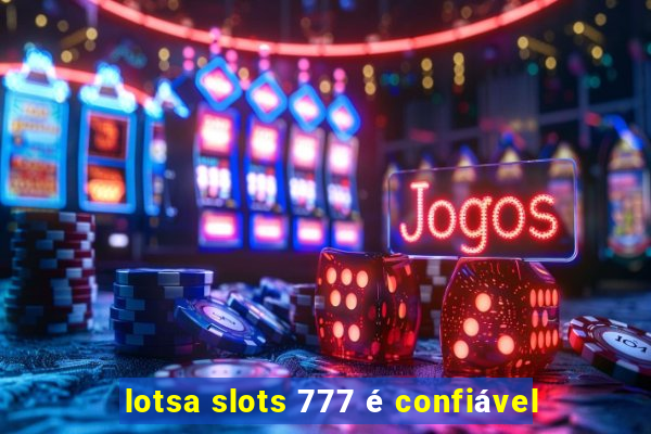 lotsa slots 777 é confiável