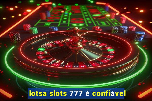 lotsa slots 777 é confiável