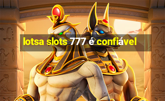 lotsa slots 777 é confiável