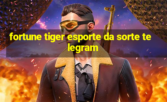 fortune tiger esporte da sorte telegram