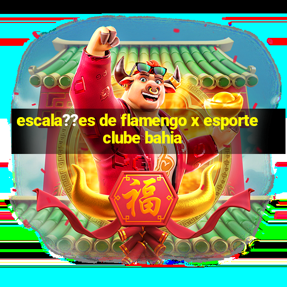 escala??es de flamengo x esporte clube bahia