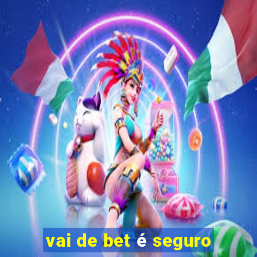 vai de bet é seguro